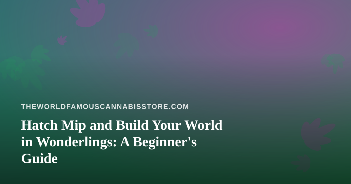 Hatch Mip and Build Your World in Wonderlings: A Beginner’s Guide