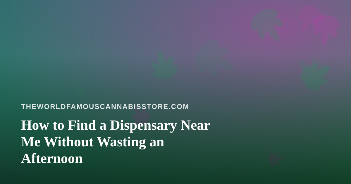 How to Find a Dispensary Near Me Without Wasting an Afternoon