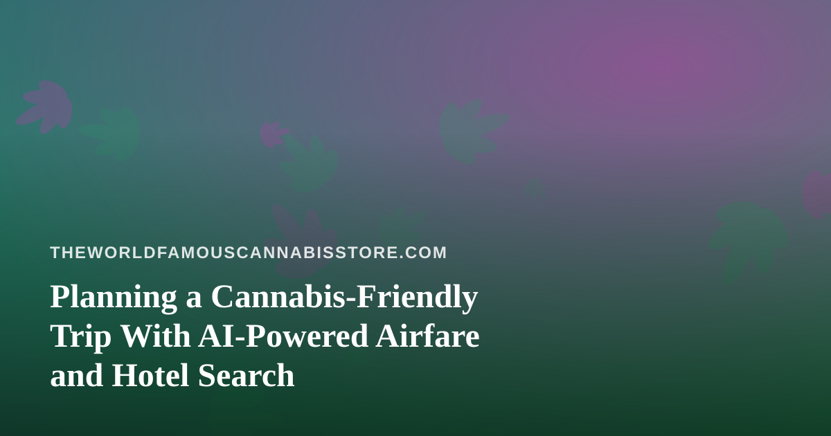 Planning a Cannabis-Friendly Trip With AI-Powered Airfare and Hotel Search