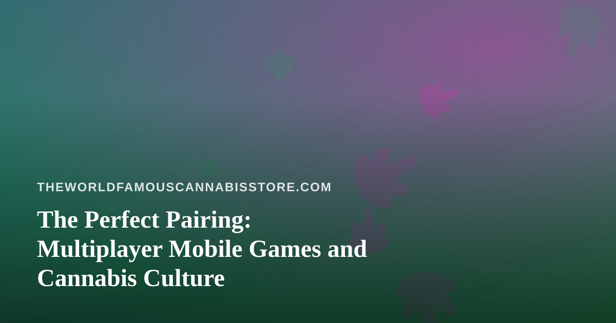 The Perfect Pairing: Multiplayer Mobile Games and Cannabis Culture