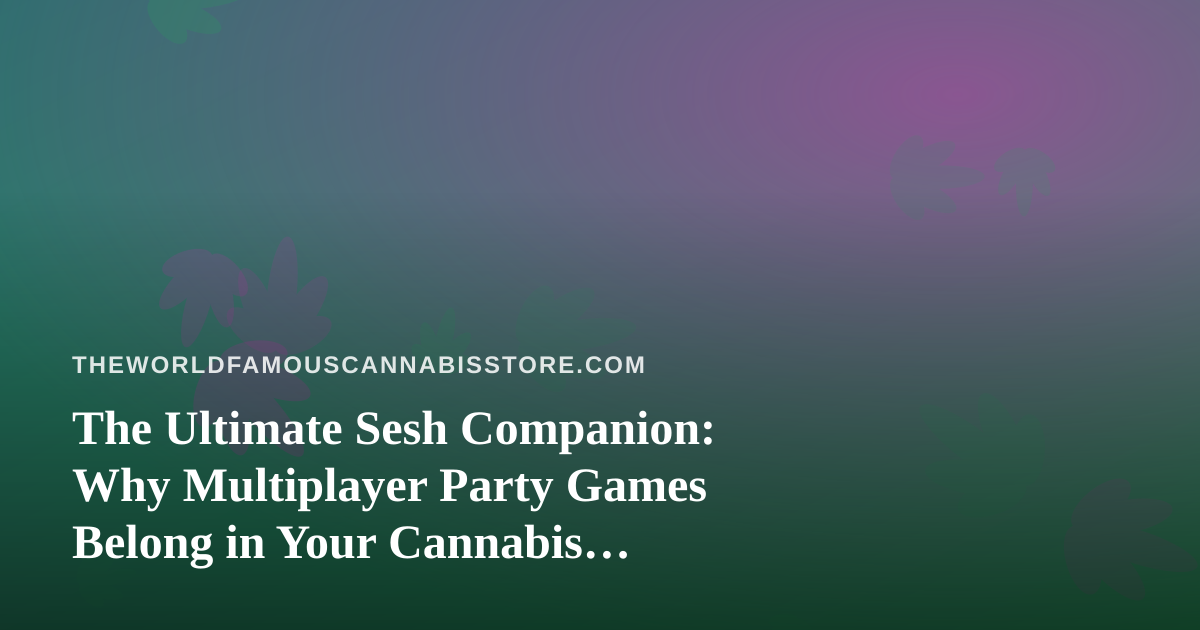 The Ultimate Sesh Companion: Why Multiplayer Party Games Belong in Your Cannabis Culture
