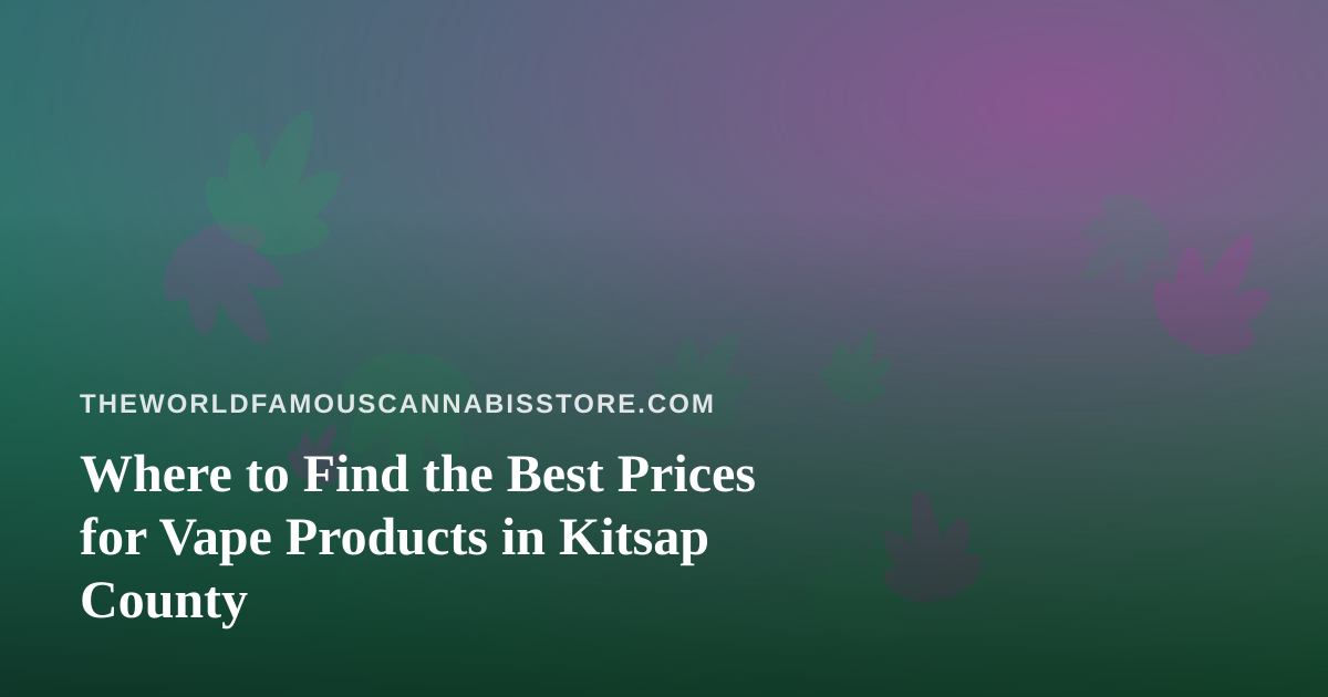 Where to Find the Best Prices for Vape Products in Kitsap County