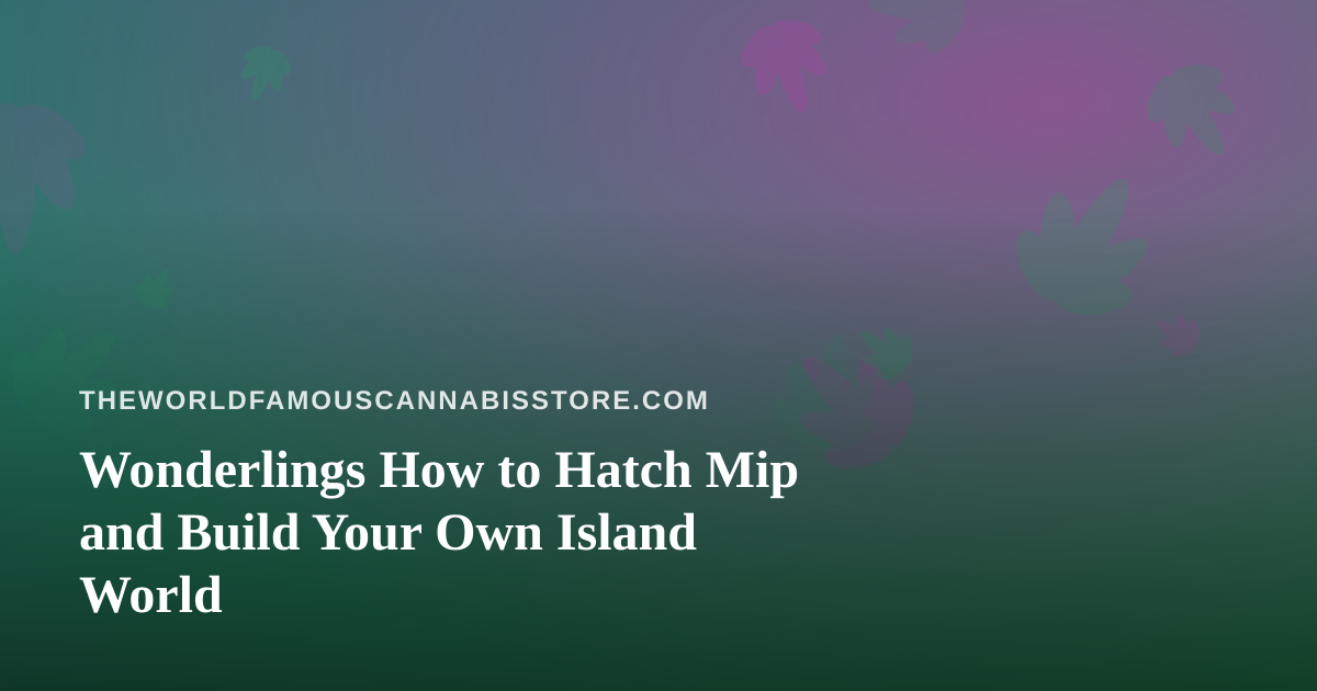 Wonderlings How to Hatch Mip and Build Your Own Island World
